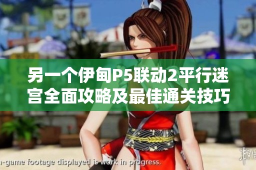 另一个伊甸P5联动2平行迷宫全面攻略及最佳通关技巧解析分享