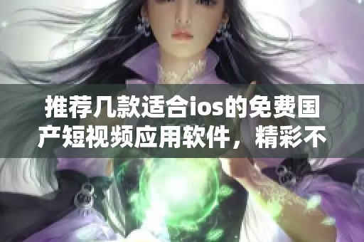 推荐几款适合ios的免费国产短视频应用软件，精彩不断！