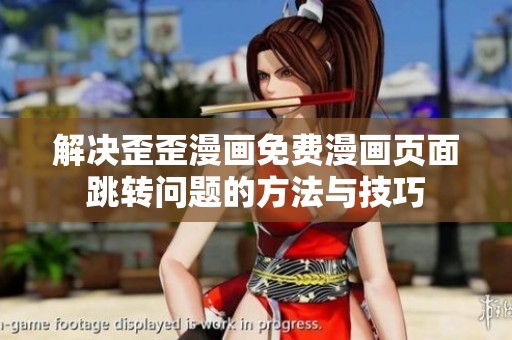 解决歪歪漫画免费漫画页面跳转问题的方法与技巧