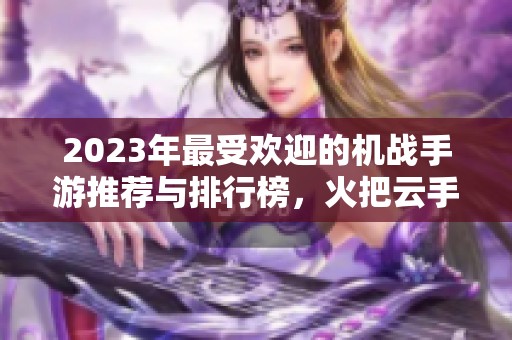2023年最受欢迎的机战手游推荐与排行榜，火把云手游网为你精心整理