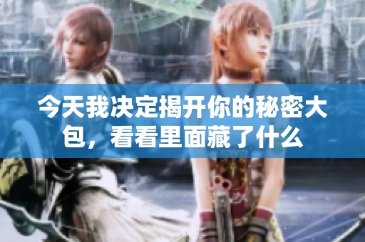 今天我决定揭开你的秘密大包，看看里面藏了什么