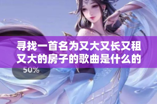 寻找一首名为又大又长又租又大的房子的歌曲是什么的答案