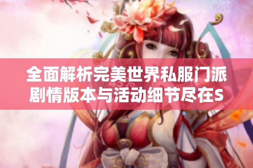 全面解析完美世界私服门派剧情版本与活动细节尽在SZ9YI游戏站