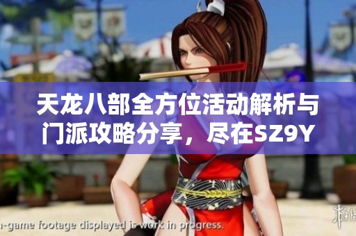 天龙八部全方位活动解析与门派攻略分享，尽在SZ9YI游戏站