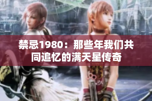 禁忌1980：那些年我们共同追忆的满天星传奇