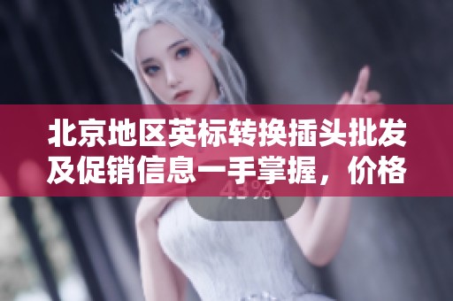 北京地区英标转换插头批发及促销信息一手掌握，价格惊喜不断！