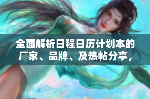 全面解析日程日历计划本的厂家、品牌、及热帖分享，助你高效管理时间和生活