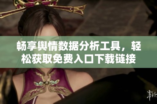 畅享舆情数据分析工具，轻松获取免费入口下载链接