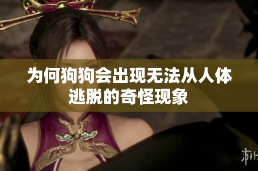 为何狗狗会出现无法从人体逃脱的奇怪现象