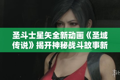 圣斗士星矢全新动画《圣域传说》揭开神秘战斗故事新篇章的社会影响分析