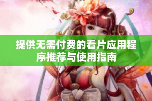 提供无需付费的看片应用程序推荐与使用指南