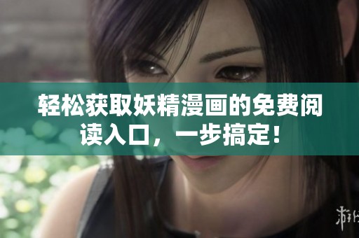 轻松获取妖精漫画的免费阅读入口，一步搞定！