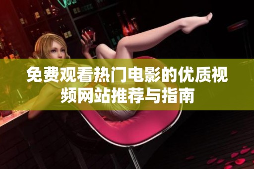 免费观看热门电影的优质视频网站推荐与指南