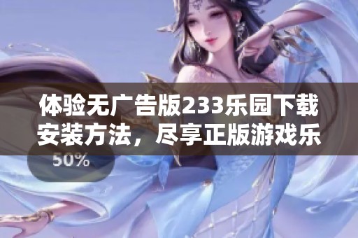 体验无广告版233乐园下载安装方法，尽享正版游戏乐趣