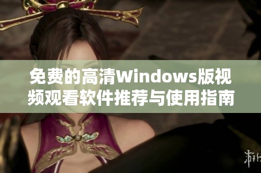 免费的高清Windows版视频观看软件推荐与使用指南