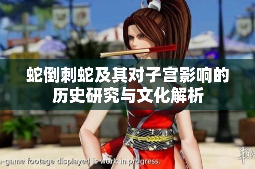 蛇倒刺蛇及其对子宫影响的历史研究与文化解析
