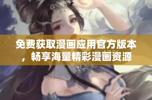 免费获取漫画应用官方版本，畅享海量精彩漫画资源