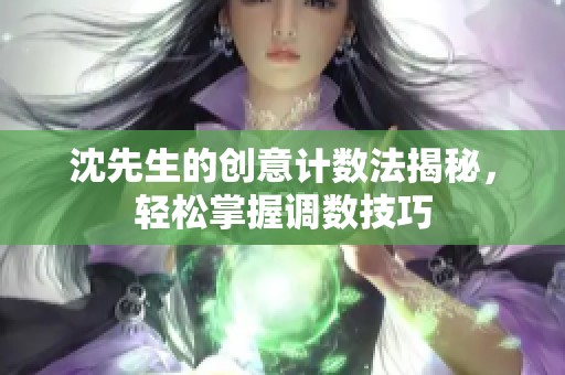 沈先生的创意计数法揭秘，轻松掌握调数技巧