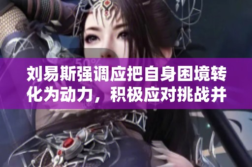 刘易斯强调应把自身困境转化为动力，积极应对挑战并寻求发展机会