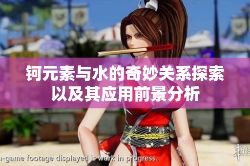 钶元素与水的奇妙关系探索以及其应用前景分析