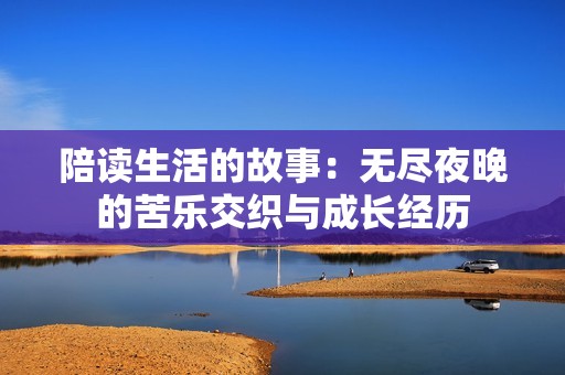 陪读生活的故事：无尽夜晚的苦乐交织与成长经历