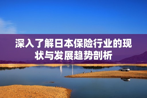 深入了解日本保险行业的现状与发展趋势剖析