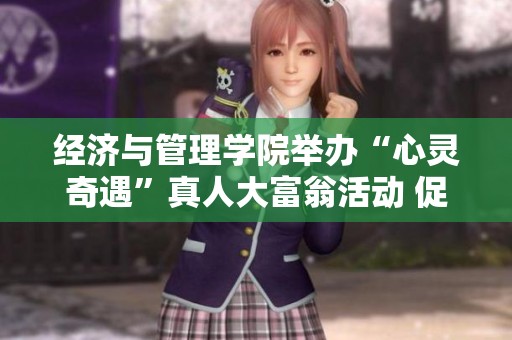 经济与管理学院举办“心灵奇遇”真人大富翁活动 促进学生心灵共鸣与团队合作