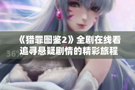 《猎罪图鉴2》全剧在线看 追寻悬疑剧情的精彩旅程与人性探讨