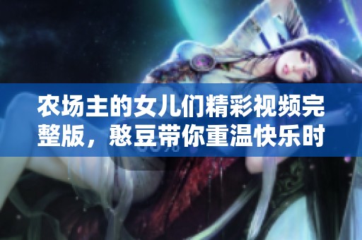 农场主的女儿们精彩视频完整版，憨豆带你重温快乐时光