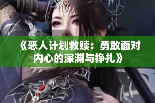 《恶人计划救赎：勇敢面对内心的深渊与挣扎》