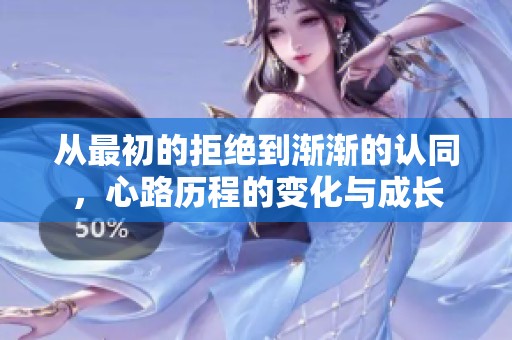 从最初的拒绝到渐渐的认同，心路历程的变化与成长