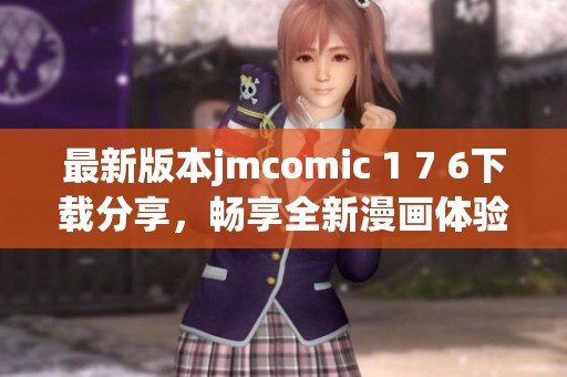 最新版本jmcomic 1 7 6下载分享，畅享全新漫画体验