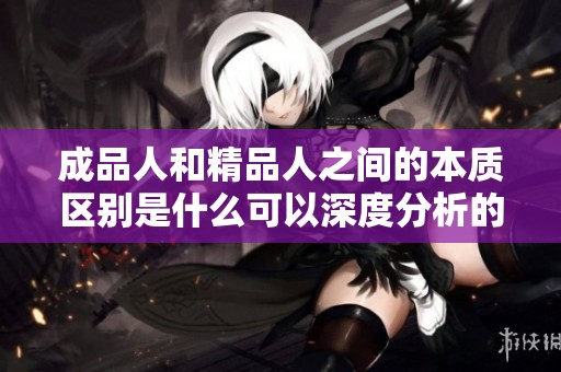 成品人和精品人之间的本质区别是什么可以深度分析的