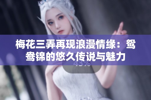 梅花三弄再现浪漫情缘：鸳鸯锦的悠久传说与魅力