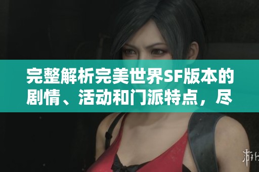 完整解析完美世界SF版本的剧情、活动和门派特点，尽在SZ9YI游戏站！