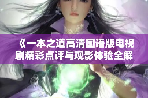 《一本之道高清国语版电视剧精彩点评与观影体验全解析》