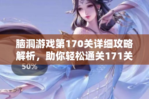 脑洞游戏第170关详细攻略解析，助你轻松通关171关卡技巧分享