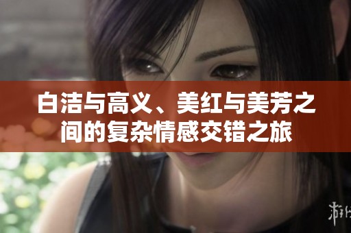 白洁与高义、美红与美芳之间的复杂情感交错之旅