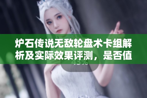 炉石传说无敌轮盘术卡组解析及实际效果评测，是否值得一试的全面评估