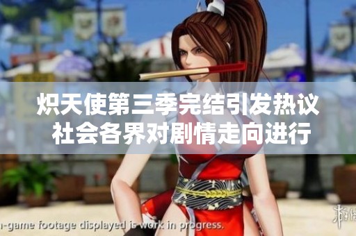 炽天使第三季完结引发热议 社会各界对剧情走向进行热烈讨论