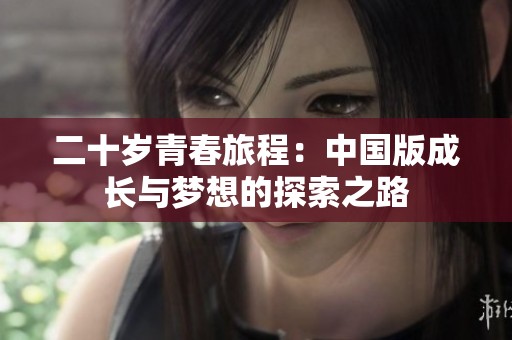 二十岁青春旅程：中国版成长与梦想的探索之路