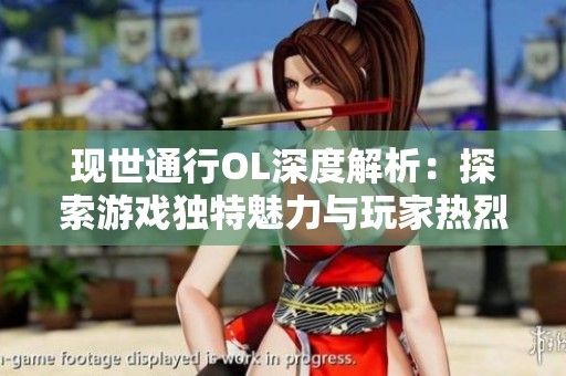 现世通行OL深度解析：探索游戏独特魅力与玩家热烈讨论的网络游戏之美