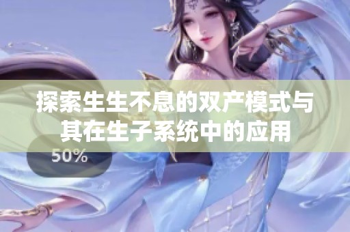 探索生生不息的双产模式与其在生子系统中的应用