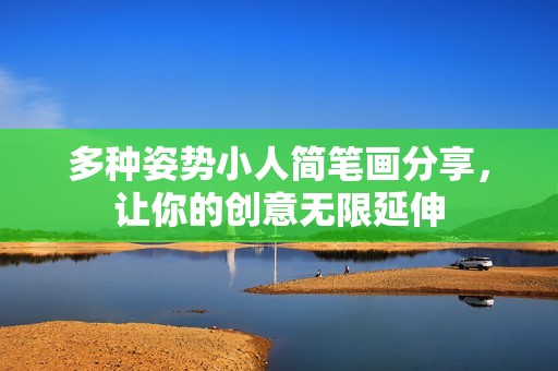 多种姿势小人简笔画分享，让你的创意无限延伸
