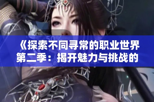 《探索不同寻常的职业世界第二季：揭开魅力与挑战的故事》