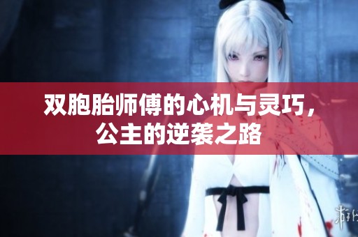 双胞胎师傅的心机与灵巧，公主的逆袭之路
