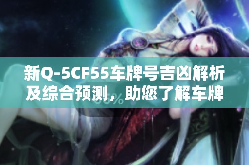 新Q-5CF55车牌号吉凶解析及综合预测，助您了解车牌的运势变化
