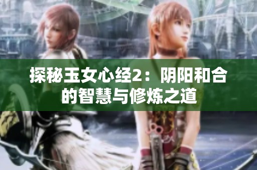 探秘玉女心经2：阴阳和合的智慧与修炼之道