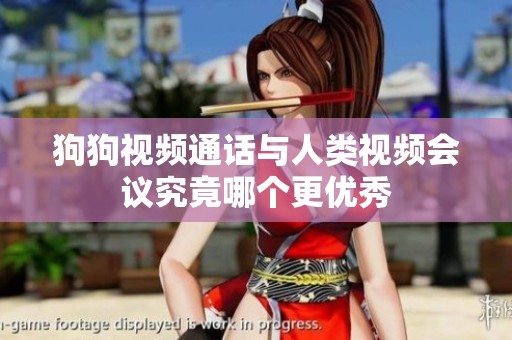 狗狗视频通话与人类视频会议究竟哪个更优秀