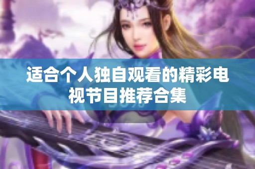 适合个人独自观看的精彩电视节目推荐合集